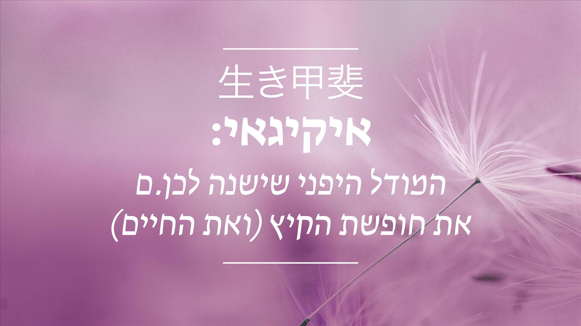 איקיגאי: המודל היפני שישנה לכן.ם את חופשת הקיץ (ואת החיים)