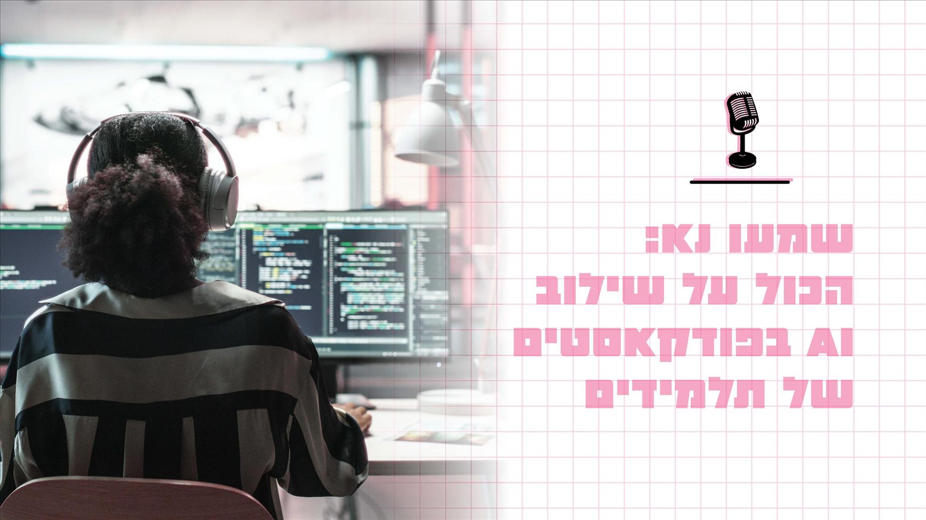 שמעו נא: הכול על שילוב AI בפודקאסטים של תלמידים 