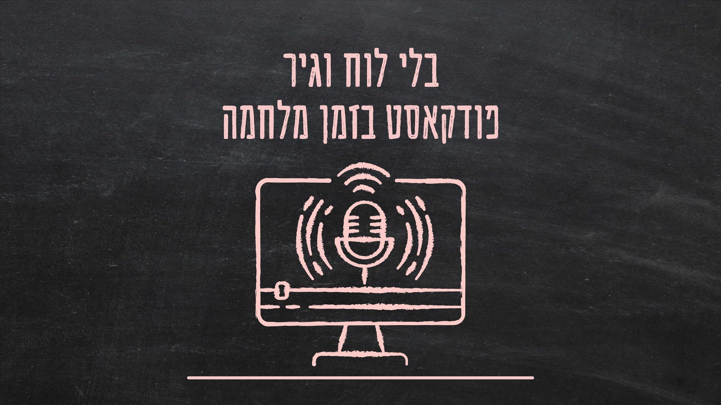 בלי לוח וגיר – פודקאסט בזמן מלחמה