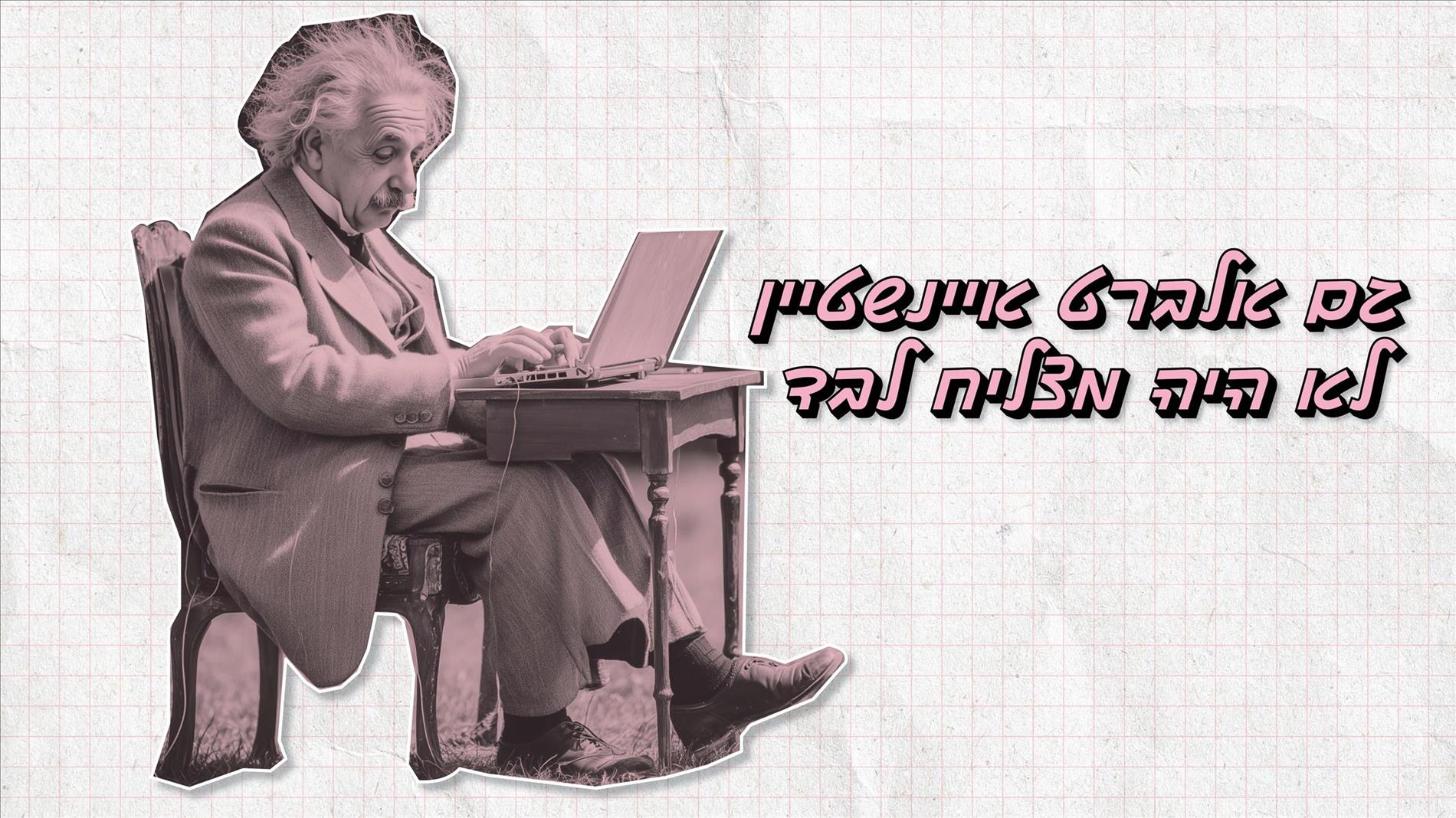 גם אלברט איינשטיין לא היה מצליח לבד