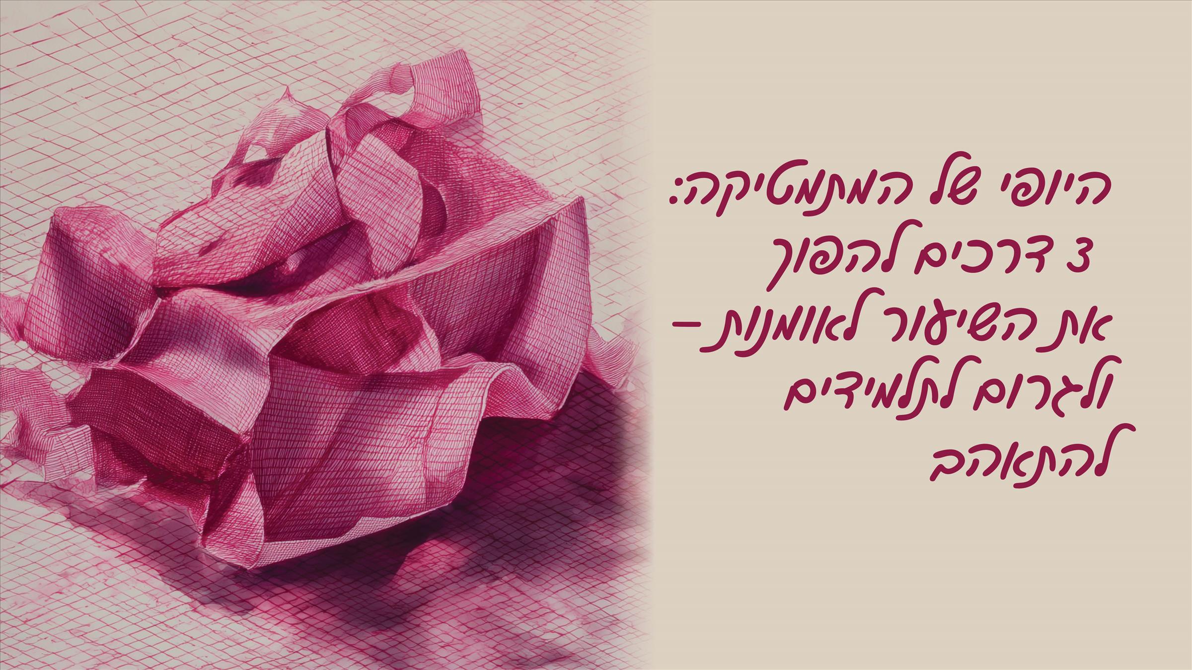 היופי של המתמטיקה: 3 דרכים להפוך את השיעור לאומנות – ולגרום לתלמידים להתאהב